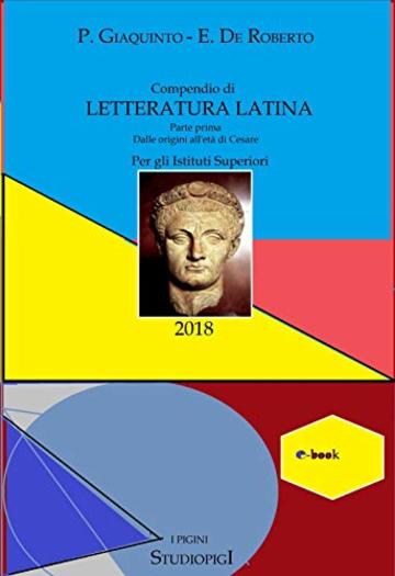 Compendio di LETTERATURA LATINA: Parte prima - Dalle origini all'età di Cesare (I PIGINI STUDIOPIGI Vol. 1)